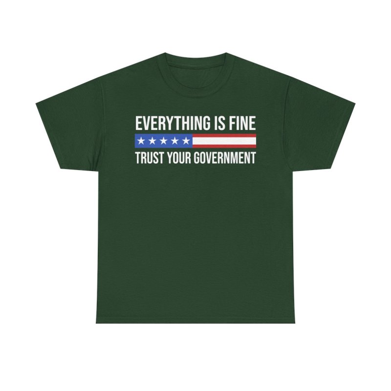 Everything Is Fine Trust Your Government T-Shirt | Sarcastic Political Graphic Tee