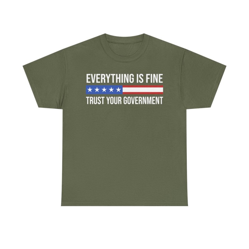 Everything Is Fine Trust Your Government T-Shirt | Sarcastic Political Graphic Tee