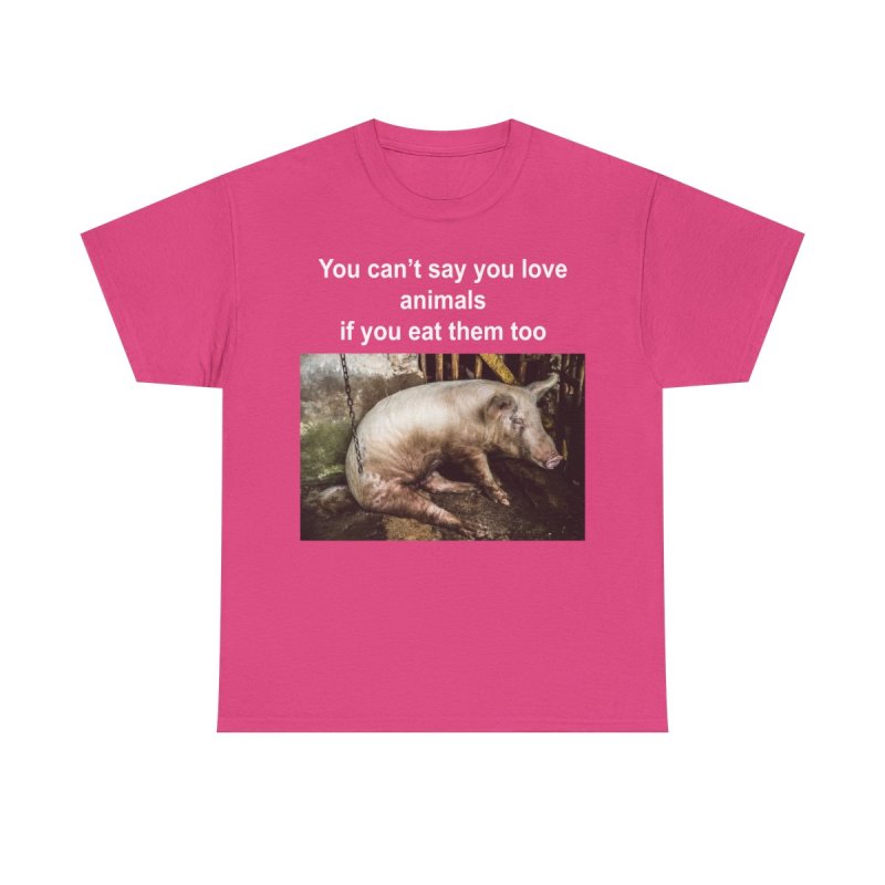 You Can't Say You Love Animals If You Eat Them Too Graphic T-Shirt