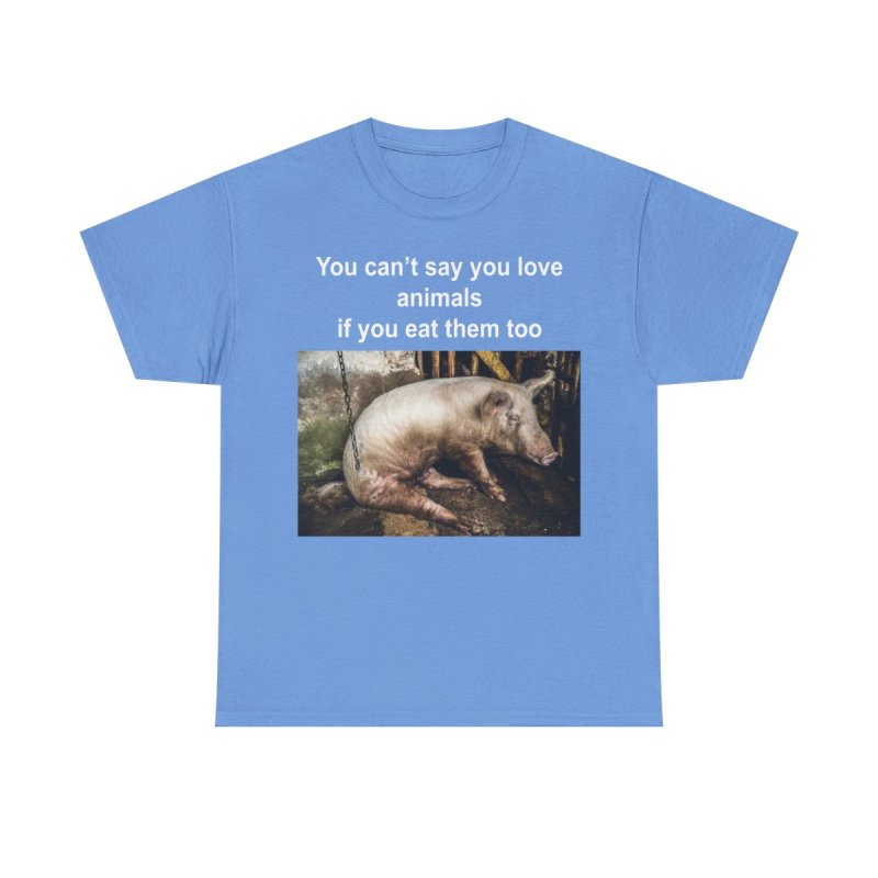 You Can't Say You Love Animals If You Eat Them Too Graphic T-Shirt