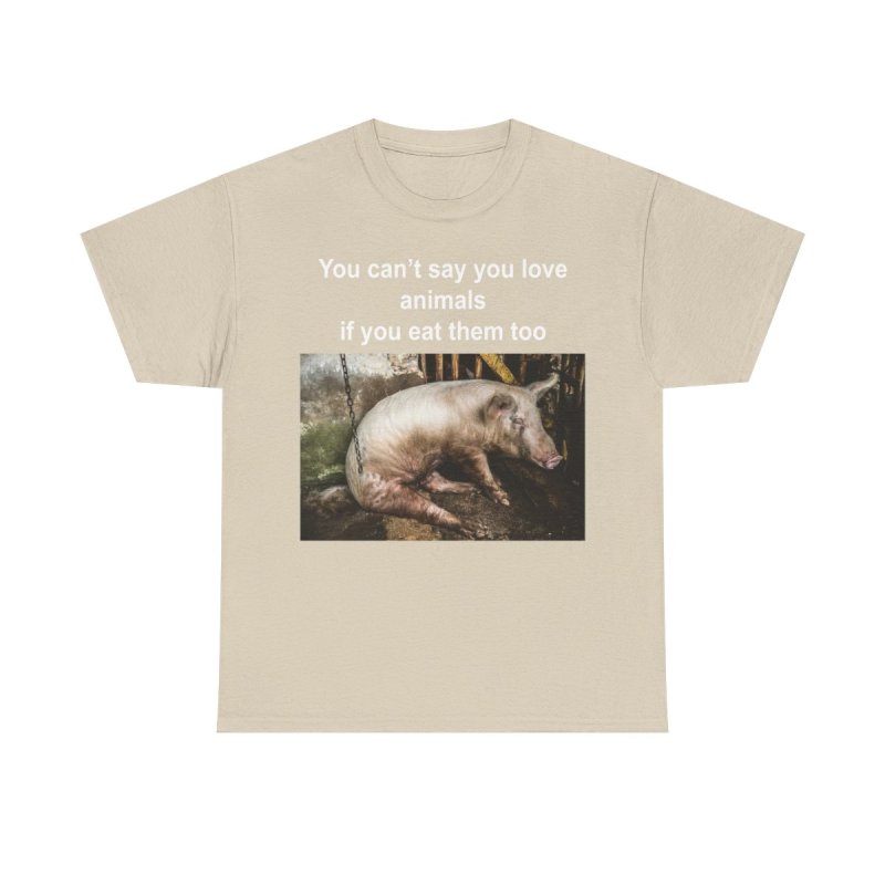 You Can't Say You Love Animals If You Eat Them Too Graphic T-Shirt