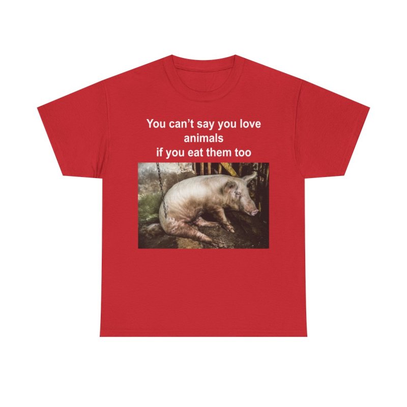 You Can't Say You Love Animals If You Eat Them Too Graphic T-Shirt