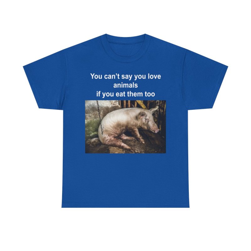 You Can't Say You Love Animals If You Eat Them Too Graphic T-Shirt
