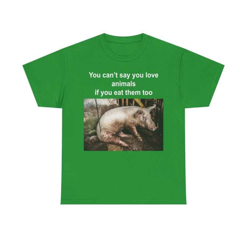 You Can't Say You Love Animals If You Eat Them Too Graphic T-Shirt