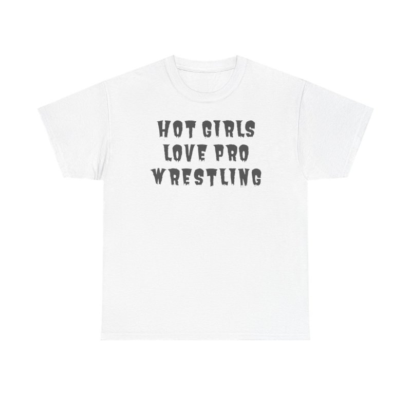Hot Girls Love Pro Wrestling T-Shirt | Trendy Sassy Wrestling Fan Tee | Aesthetic Wrestling Fangirl & Women's Streetwear