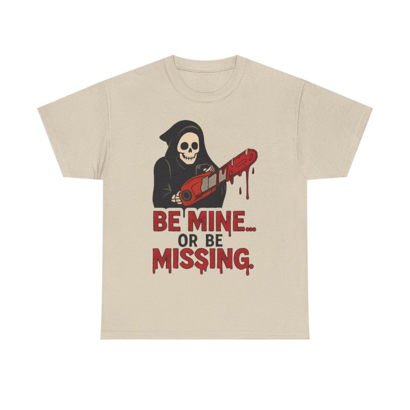 Be Mine Or Be Missing T-Shirt | Valentine's Day Horror Tee | Slasher Grim Reaper Chainsaw Funny Goth Valentine Shirt