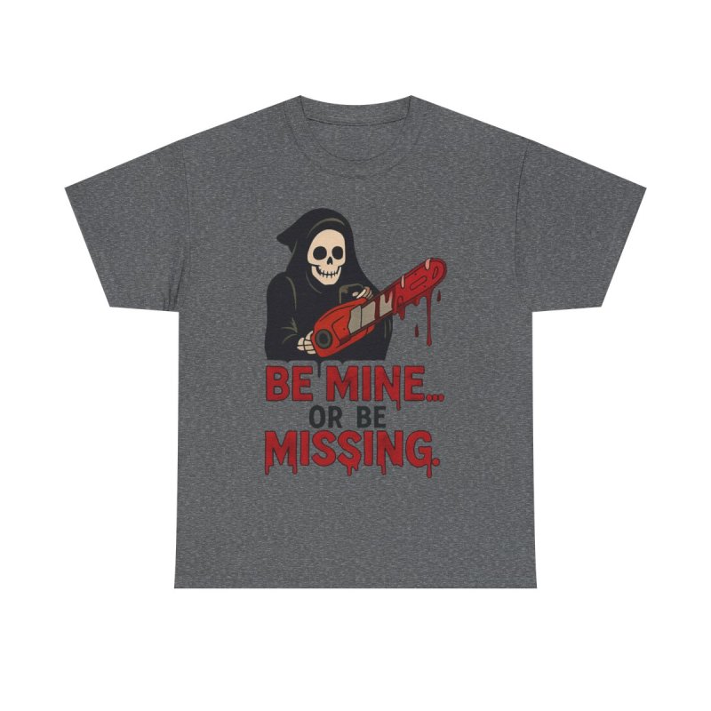 Be Mine Or Be Missing T-Shirt | Valentine's Day Horror Tee | Slasher Grim Reaper Chainsaw Funny Goth Valentine Shirt