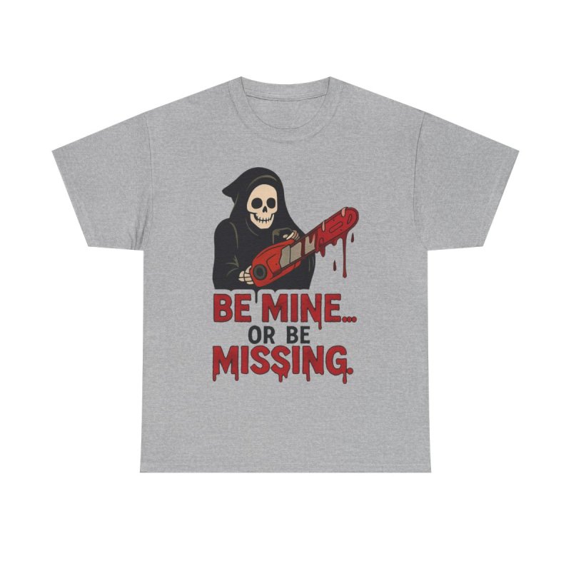 Be Mine Or Be Missing T-Shirt | Valentine's Day Horror Tee | Slasher Grim Reaper Chainsaw Funny Goth Valentine Shirt