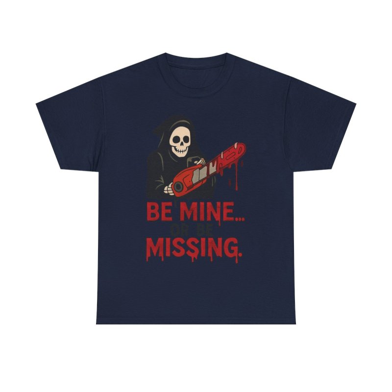 Be Mine Or Be Missing T-Shirt | Valentine's Day Horror Tee | Slasher Grim Reaper Chainsaw Funny Goth Valentine Shirt