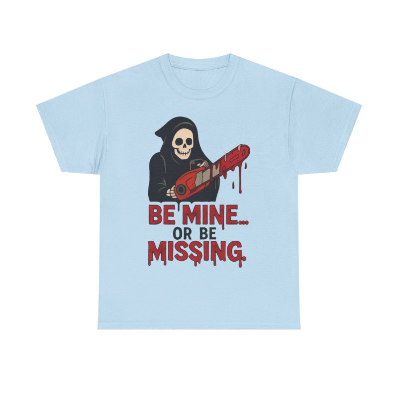 Be Mine Or Be Missing T-Shirt | Valentine's Day Horror Tee | Slasher Grim Reaper Chainsaw Funny Goth Valentine Shirt