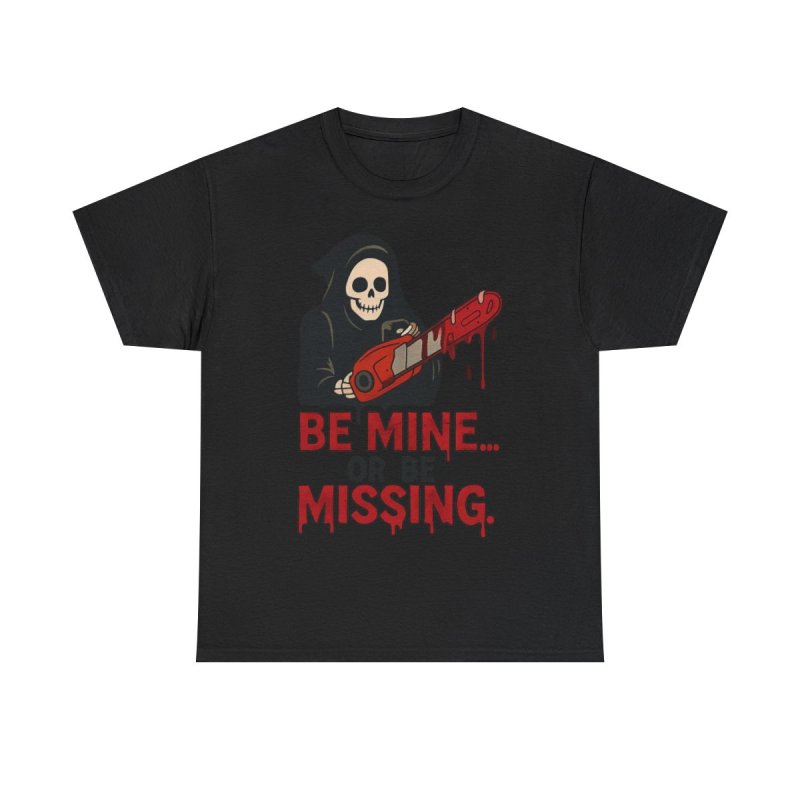 Be Mine Or Be Missing T-Shirt | Valentine's Day Horror Tee | Slasher Grim Reaper Chainsaw Funny Goth Valentine Shirt