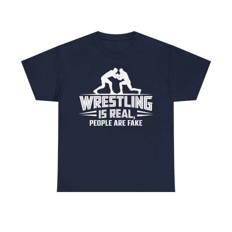 Wrestling Is Real People Are Fake T-Shirt | Funny Pro Wrestling Fan Tee | Sarcastic Grappling & Lucha Libre Apparel
